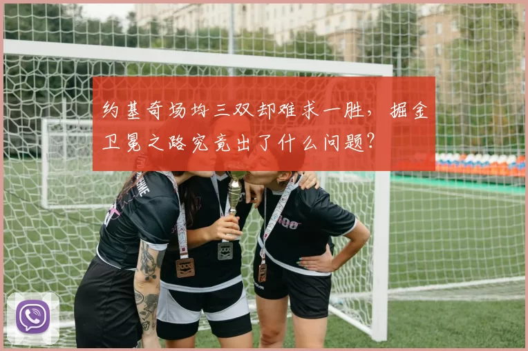 约基奇场均三双却难求一胜，掘金卫冕之路究竟出了什么问题？